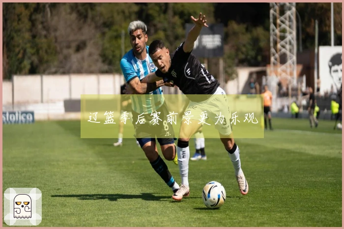 辽篮季后赛前景更为乐观