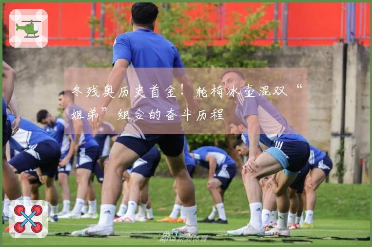 冬残奥历史首金！轮椅冰壶混双“姐弟”组合的奋斗历程