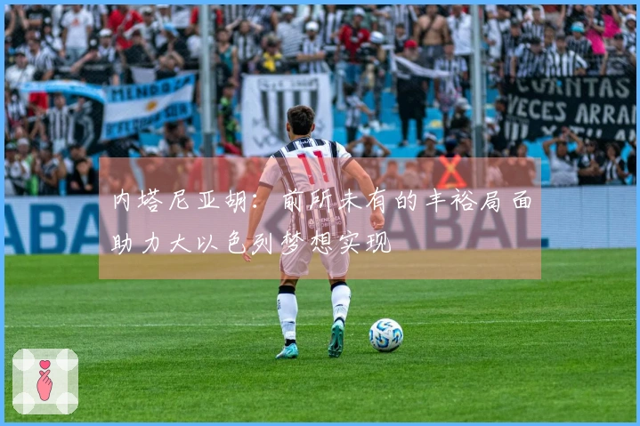 内塔尼亚胡：前所未有的丰裕局面助力大以色列梦想实现