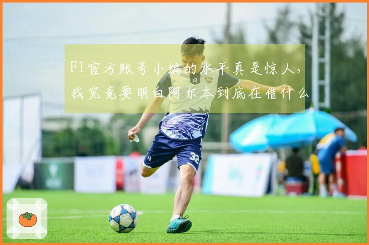 F1官方账号小编的水平真是惊人，我究竟要明白阿尔本到底在借什么光了