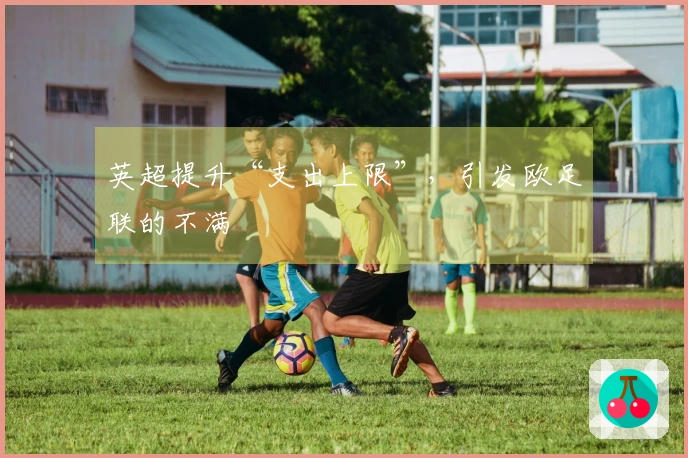 英超提升“支出上限”，引发欧足联的不满