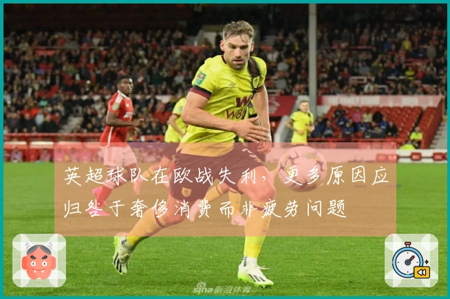 英超球队在欧战失利，更多原因应归咎于奢侈消费而非疲劳问题