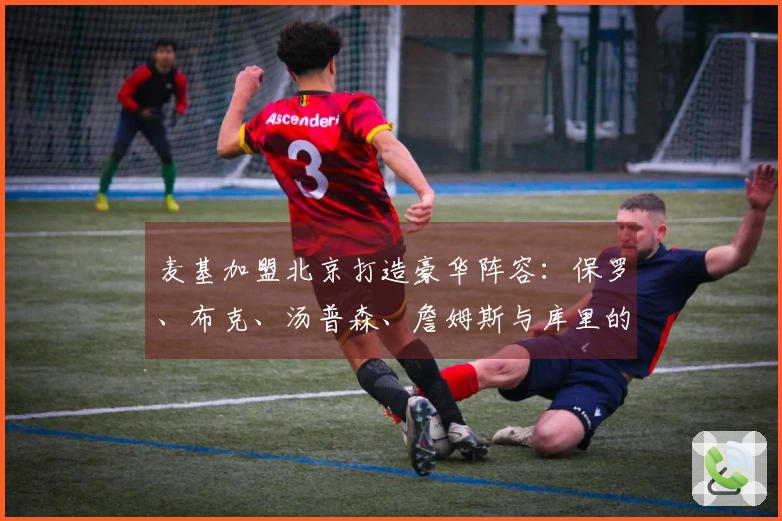 麦基加盟北京打造豪华阵容：保罗、布克、汤普森、詹姆斯与库里的中锋组合