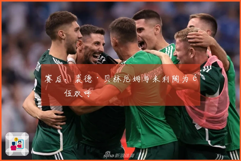 赛后，裘德·贝林厄姆与米利陶为队伍欢呼